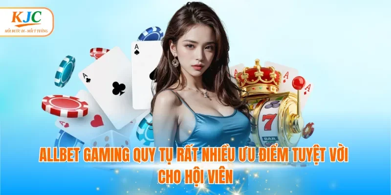Allbet Gaming quy tụ rất nhiều ưu điểm tuyệt vời cho hội viên